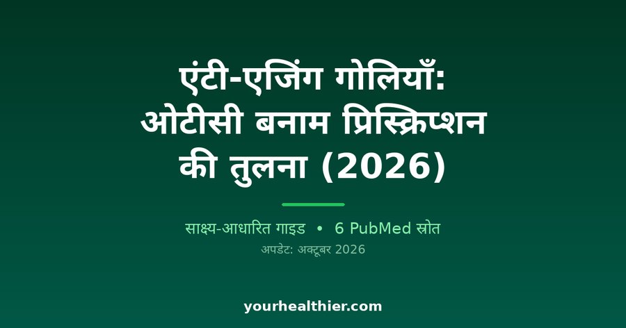 एंटी-एजिंग गोलियाँ: ओटीसी बनाम प्रिस्क्रिप्शन की तुलना (2026)