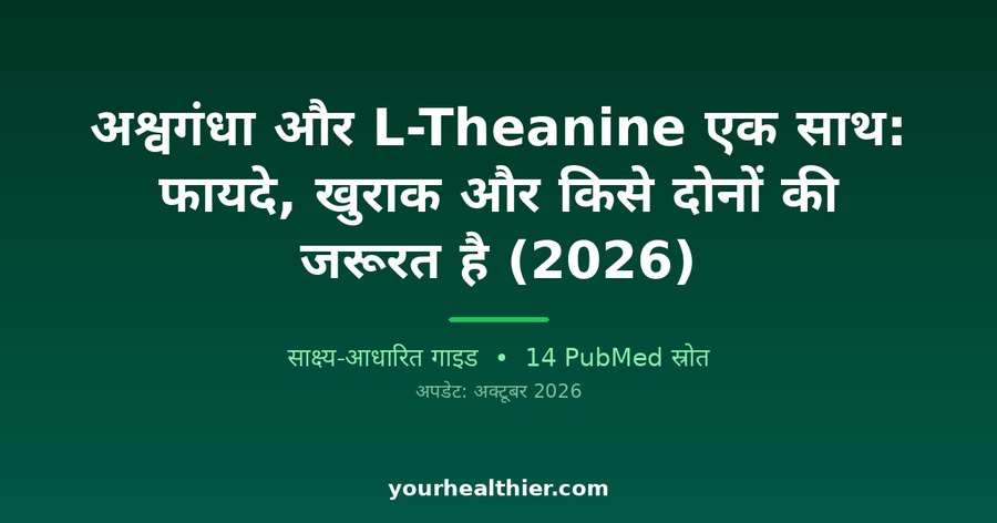 अश्वगंधा और L-Theanine एक साथ: फायदे, खुराक और किसे दोनों की जरूरत है (2026)