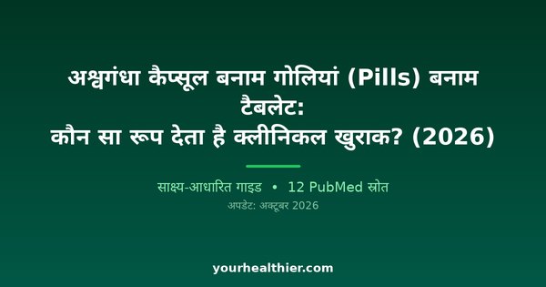 अश्वगंधा कैप्सूल बनाम गोलियां (Pills) बनाम टैबलेट: कौन सा रूप देता है क्लीनिकल खुराक? (2026)