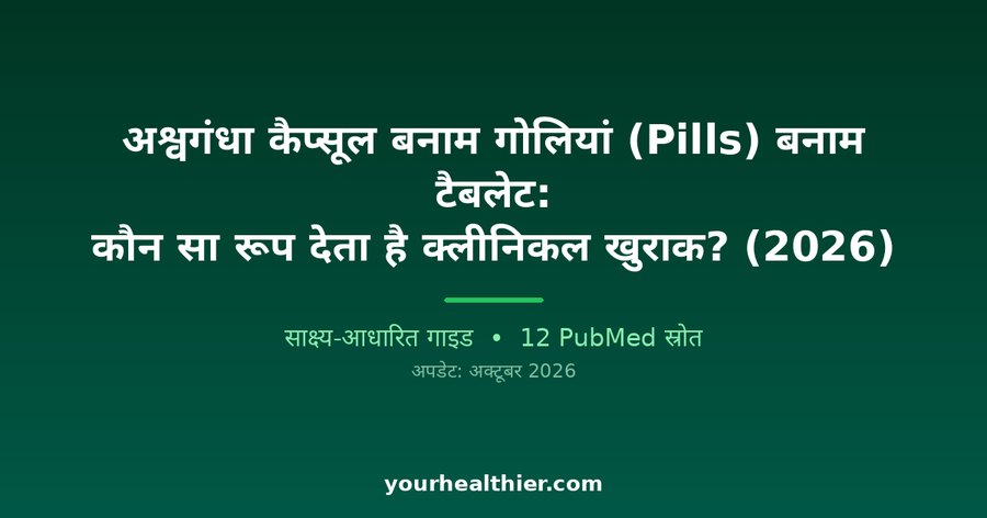 अश्वगंधा कैप्सूल बनाम गोलियां (Pills) बनाम टैबलेट: कौन सा रूप देता है क्लीनिकल खुराक? (2026)