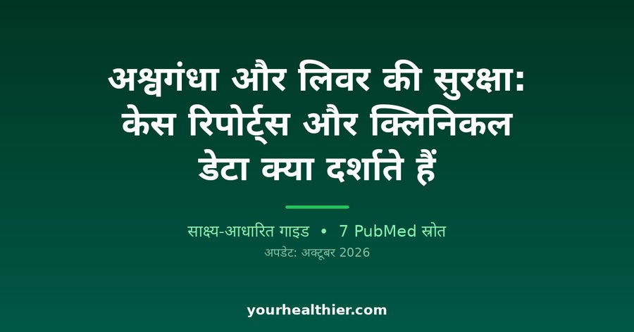 अश्वगंधा और लिवर की सुरक्षा: केस रिपोर्ट्स और क्लिनिकल डेटा क्या दर्शाते हैं
