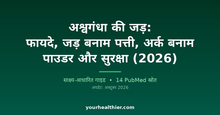 अश्वगंधा की जड़: फायदे, जड़ बनाम पत्ती, अर्क बनाम पाउडर और सुरक्षा (2026)