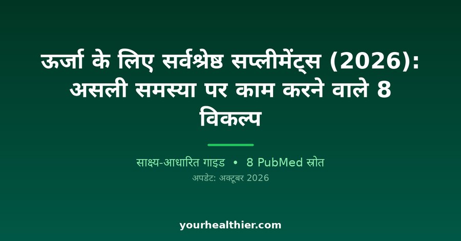 ऊर्जा के लिए सर्वश्रेष्ठ सप्लीमेंट्स (2026): असली समस्या पर काम करने वाले 8 विकल्प