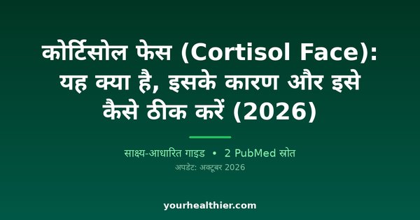 कोर्टिसोल फेस (Cortisol Face): यह क्या है, इसके कारण और इसे कैसे ठीक करें (2026)
