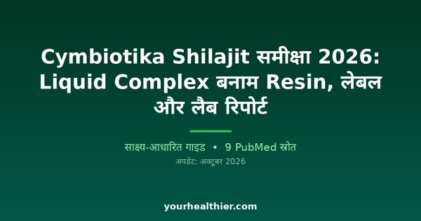 Cymbiotika Shilajit समीक्षा 2026: Liquid Complex बनाम Resin, लेबल और लैब रिपोर्ट