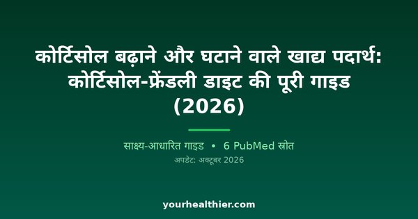 कोर्टिसोल बढ़ाने और घटाने वाले खाद्य पदार्थ: कोर्टिसोल-फ्रेंडली डाइट की पूरी गाइड (2026)