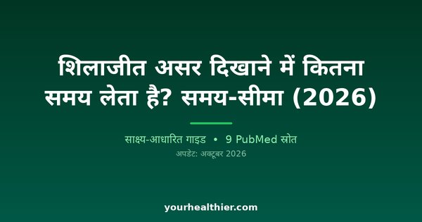 शिलाजीत असर दिखाने में कितना समय लेता है? समय-सीमा (2026)