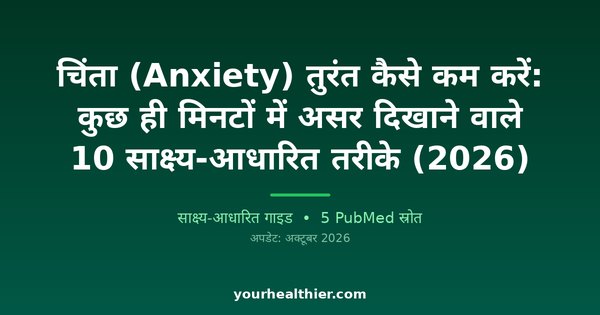 चिंता (Anxiety) तुरंत कैसे कम करें: कुछ ही मिनटों में असर दिखाने वाले 10 साक्ष्य-आधारित तरीके (2026)