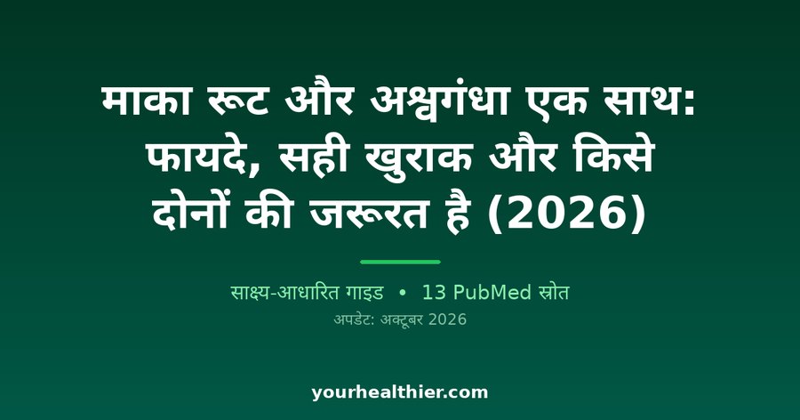 माका रूट और अश्वगंधा एक साथ: फायदे, सही खुराक और किसे दोनों की जरूरत है (2026)