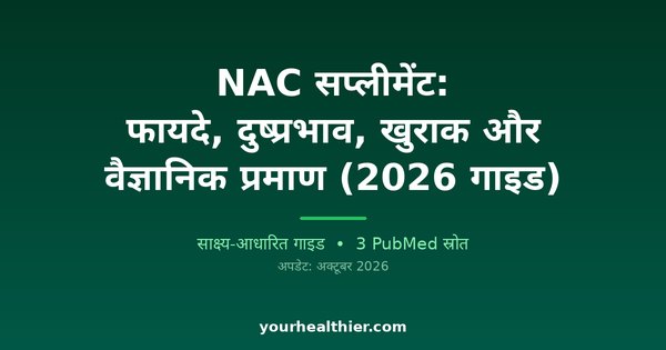 NAC सप्लीमेंट: फायदे, दुष्प्रभाव, खुराक और वैज्ञानिक प्रमाण (2026 गाइड)