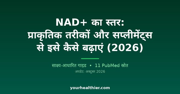 NAD+ का स्तर: प्राकृतिक तरीकों और सप्लीमेंट्स से इसे कैसे बढ़ाएं (2026)
