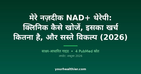 मेरे नज़दीक NAD+ थेरेपी: क्लिनिक कैसे खोजें, इसका खर्च कितना है, और सस्ते विकल्प (2026)