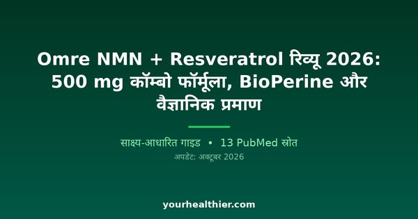 Omre NMN + Resveratrol रिव्यू 2026: 500 mg कॉम्बो फॉर्मूला, BioPerine और वैज्ञानिक प्रमाण