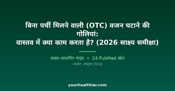 बिना पर्ची मिलने वाली (OTC) वजन घटाने की गोलियां: वास्तव में क्या काम करता है? (2026 साक्ष्य समीक्षा)