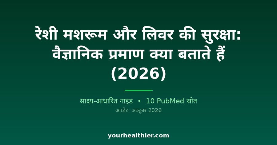 रेशी मशरूम और लिवर की सुरक्षा: वैज्ञानिक प्रमाण क्या बताते हैं (2026)