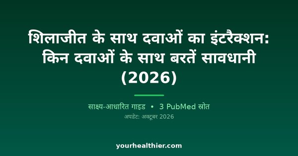 शिलाजीत के साथ दवाओं का इंटरैक्शन: किन दवाओं के साथ बरतें सावधानी (2026)
