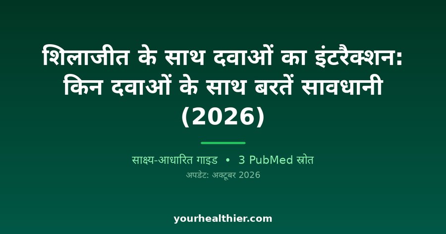 शिलाजीत के साथ दवाओं का इंटरैक्शन: किन दवाओं के साथ बरतें सावधानी (2026)