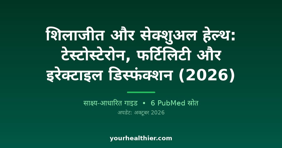 शिलाजीत और सेक्शुअल हेल्थ: टेस्टोस्टेरोन, फर्टिलिटी और इरेक्टाइल डिस्फंक्शन (2026)