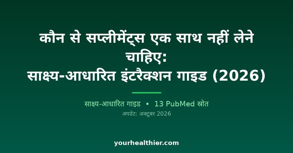 कौन से सप्लीमेंट्स एक साथ नहीं लेने चाहिए: साक्ष्य-आधारित इंटरैक्शन गाइड (2026)