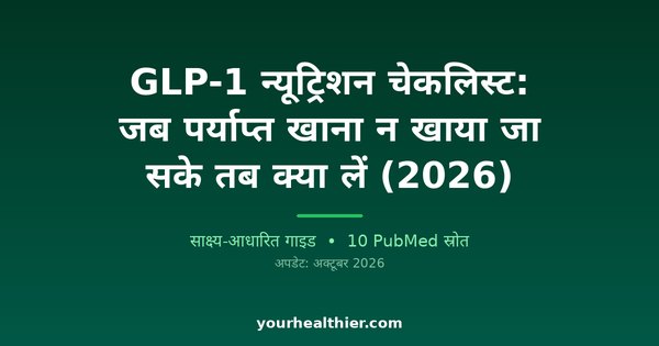 GLP-1 न्यूट्रिशन चेकलिस्ट: जब पर्याप्त खाना न खाया जा सके तब क्या लें (2026)